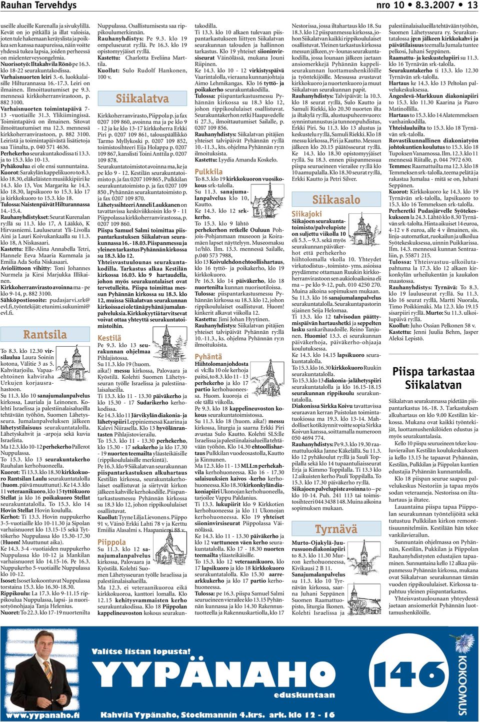 Nuorisotyö: Iltakahvila Rönö pe 16.3. klo 18-22 seurakuntakodissa. Varhaisnuorten leiri 3.-6. luokkalaisille Hilturannassa 16.-17.3. Leiri on ilmainen. Ilmoittautumiset pe 9.3. mennessä kirkkoherranvirastoon, p.