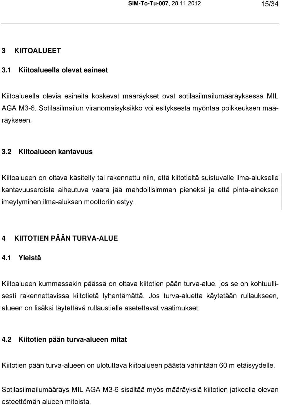 2 Kiitoalueen kantavuus Kiitoalueen on oltava käsitelty tai rakennettu niin, että kiitotieltä suistuvalle ilma-alukselle kantavuuseroista aiheutuva vaara jää mahdollisimman pieneksi ja että