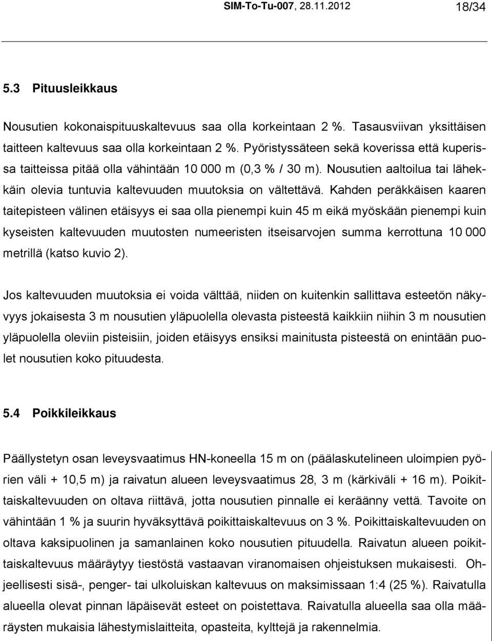 Kahden peräkkäisen kaaren taitepisteen välinen etäisyys ei saa olla pienempi kuin 45 m eikä myöskään pienempi kuin kyseisten kaltevuuden muutosten numeeristen itseisarvojen summa kerrottuna 10 000