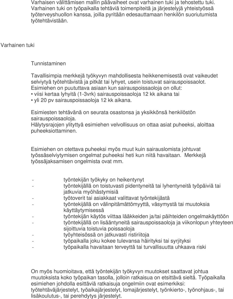 Varhainen tuki Tunnistaminen Tavallisimpia merkkejä työkyvyn mahdollisesta heikkenemisestä ovat vaikeudet selviytyä työtehtävistä ja pitkät tai lyhyet, usein toistuvat sairauspoissaolot.