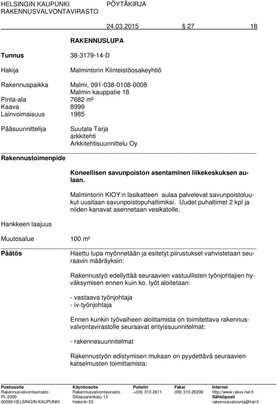 Suutala Tarja arkkitehti Arkkitehtisuunnittelu Oy Rakennustoimenpide Hankkeen laajuus Koneellisen savunpoiston asentaminen liikekeskuksen aulaan.
