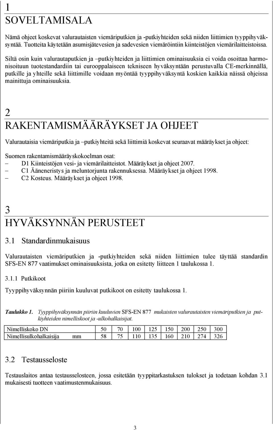 Siltä osin kuin valurautaputkien ja putkiyhteiden ja liittimien ominaisuuksia ei voida osoittaa harmonisoituun tuotestandardiin tai eurooppalaiseen tekniseen hyväksyntään perustuvalla CE-merkinnällä,