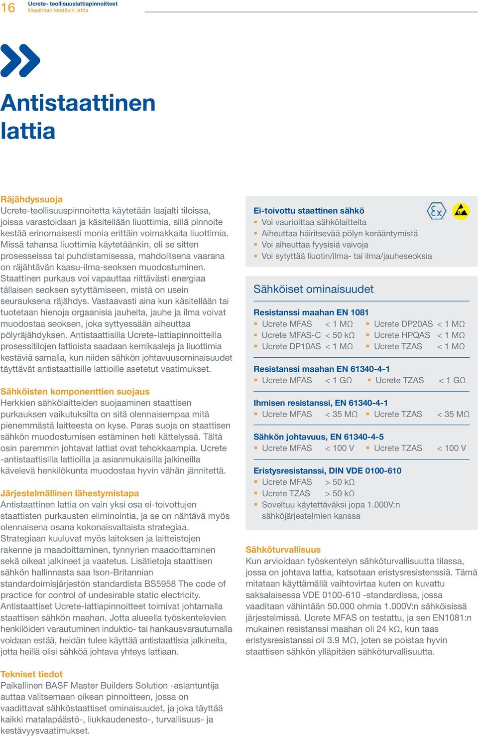 Missä tahansa liuottimia käytetäänkin, oli se sitten prosesseissa tai puhdistamisessa, mahdollisena vaarana on räjähtävän kaasu-ilma-seoksen muodostuminen.