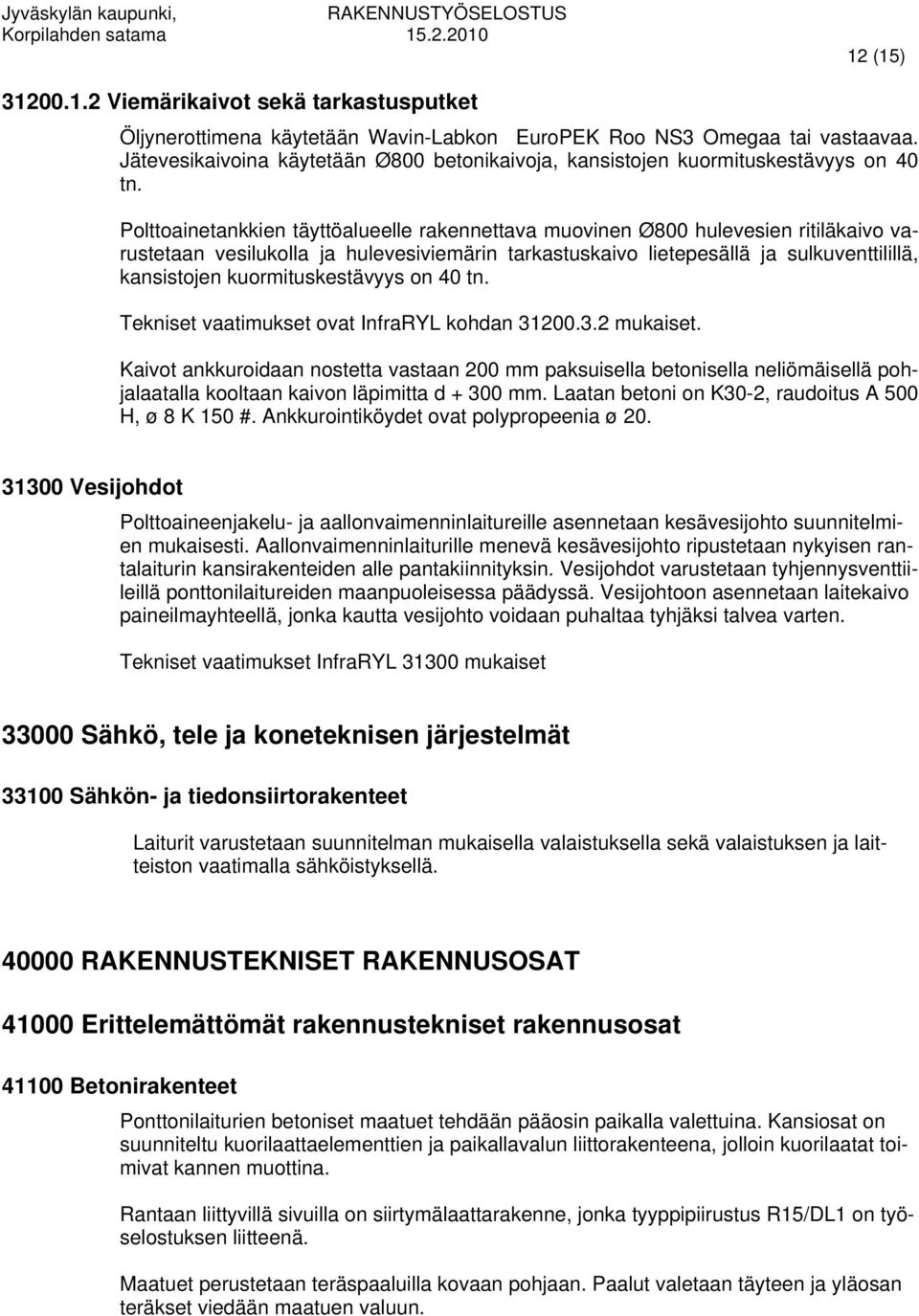 Polttoainetankkien täyttöalueelle rakennettava muovinen Ø800 hulevesien ritiläkaivo varustetaan vesilukolla ja hulevesiviemärin tarkastuskaivo lietepesällä ja sulkuventtilillä, kansistojen