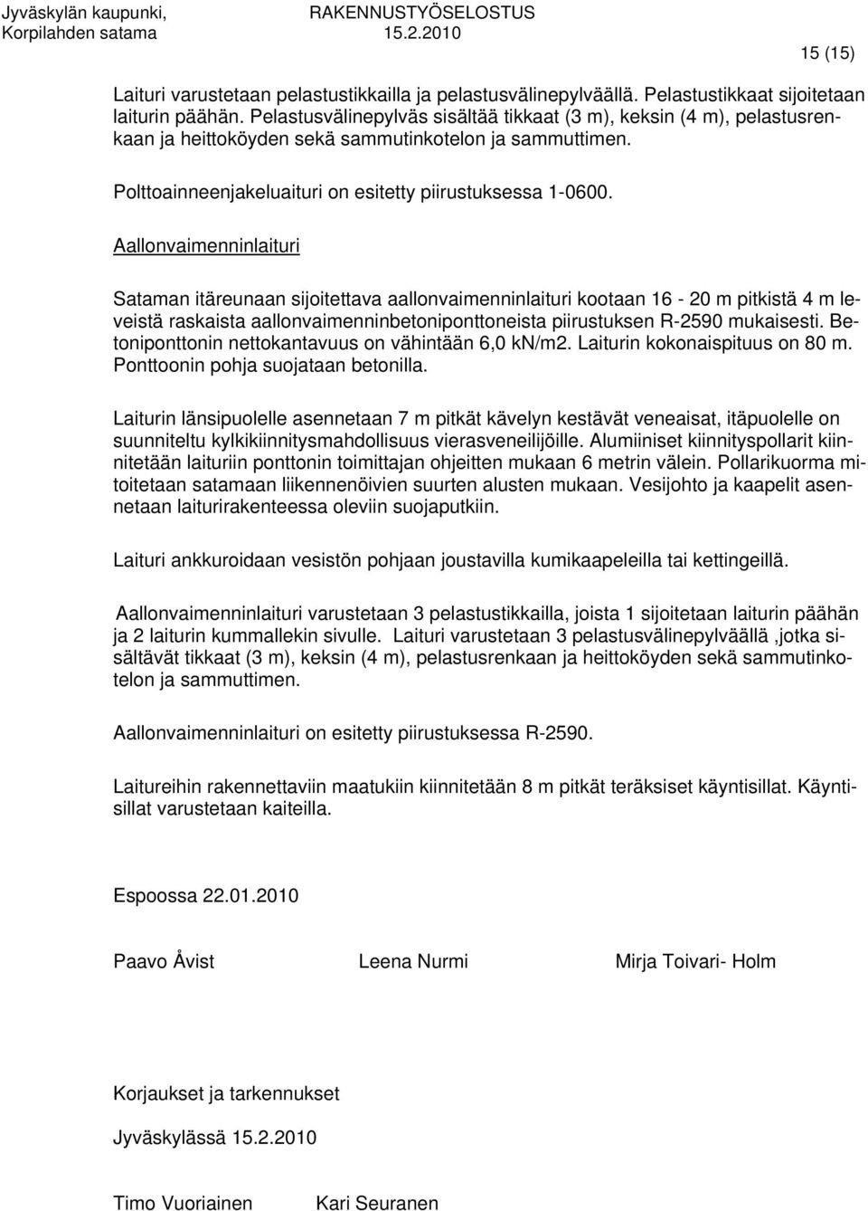 Aallonvaimenninlaituri Sataman itäreunaan sijoitettava aallonvaimenninlaituri kootaan 16-20 m pitkistä 4 m leveistä raskaista aallonvaimenninbetoniponttoneista piirustuksen R-2590 mukaisesti.