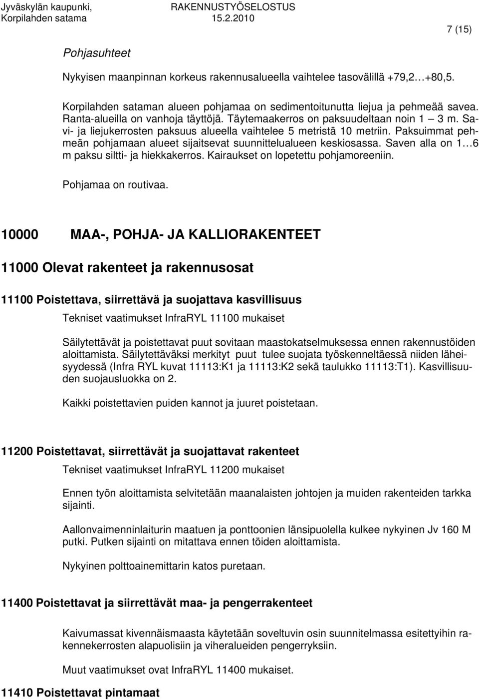 Paksuimmat pehmeän pohjamaan alueet sijaitsevat suunnittelualueen keskiosassa. Saven alla on 1 6 m paksu siltti- ja hiekkakerros. Kairaukset on lopetettu pohjamoreeniin. Pohjamaa on routivaa.