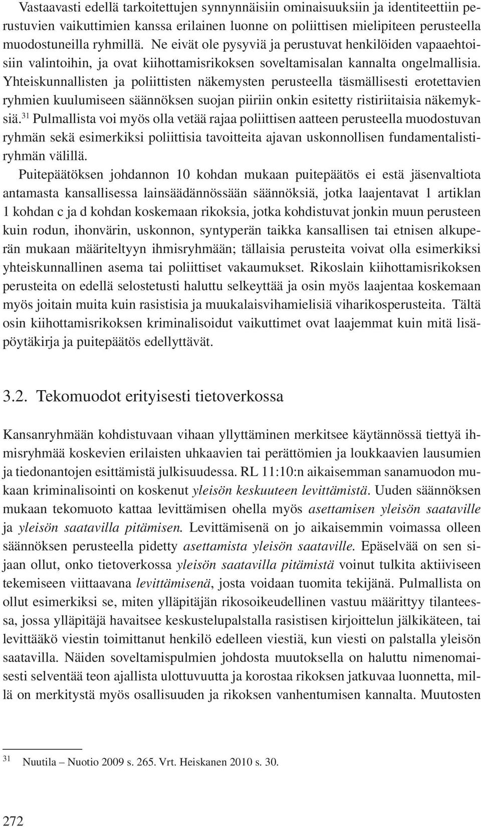 Yhteiskunnallisten ja poliittisten näkemysten perusteella täsmällisesti erotettavien ryhmien kuulumiseen säännöksen suojan piiriin onkin esitetty ristiriitaisia näkemyksiä.