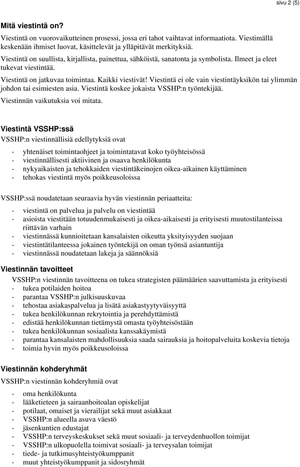 Viestintä ei ole vain viestintäyksikön tai ylimmän johdon tai esimiesten asia. Viestintä koskee jokaista VSSHP:n työntekijää. Viestinnän vaikutuksia voi mitata.