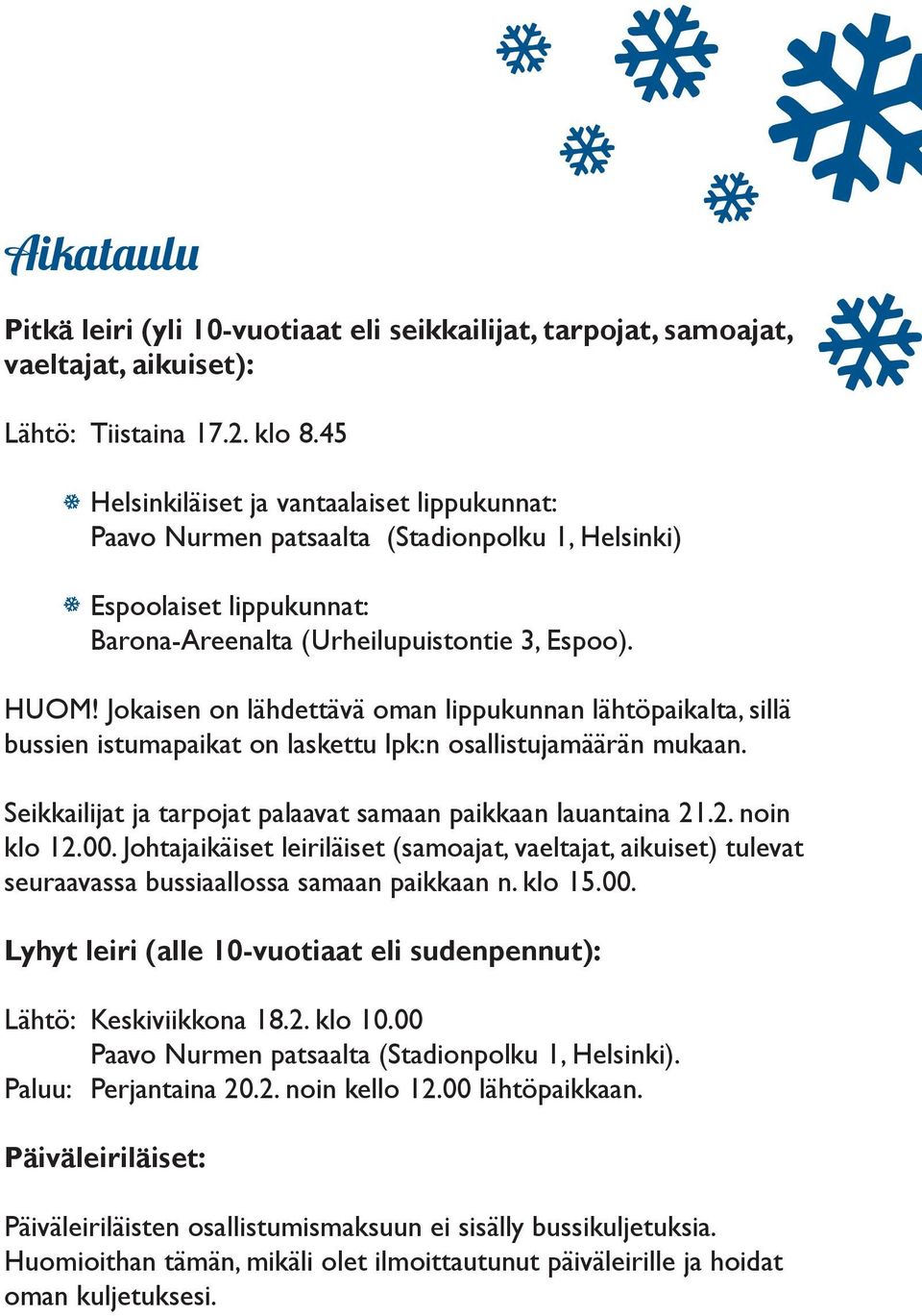 Jokaisen on lähdettävä oman lippukunnan lähtöpaikalta, sillä bussien istumapaikat on laskettu lpk:n osallistujamäärän mukaan. Seikkailijat ja tarpojat palaavat samaan paikkaan lauantaina 21