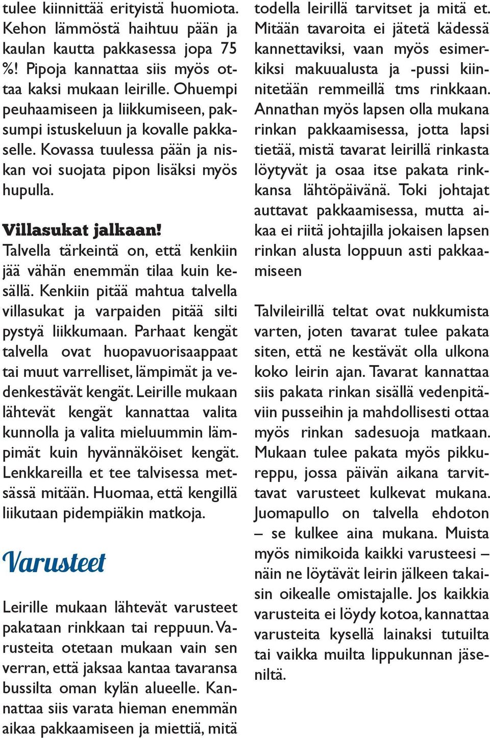 Talvella tärkeintä on, että kenkiin jää vähän enemmän tilaa kuin kesällä. Kenkiin pitää mahtua talvella villasukat ja varpaiden pitää silti pystyä liikkumaan.