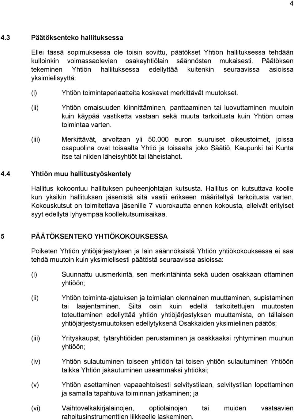 Yhtiön omaisuuden kiinnittäminen, panttaaminen tai luovuttaminen muutoin kuin käypää vastiketta vastaan sekä muuta tarkoitusta kuin Yhtiön omaa toimintaa varten. Merkittävät, arvoltaan yli 50.