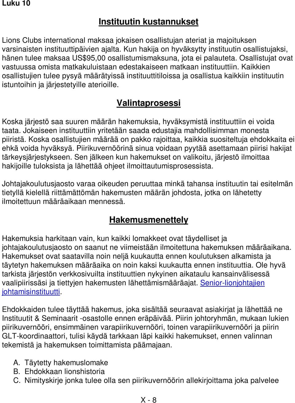 Osallistujat ovat vastuussa omista matkakuluistaan edestakaiseen matkaan instituuttiin.