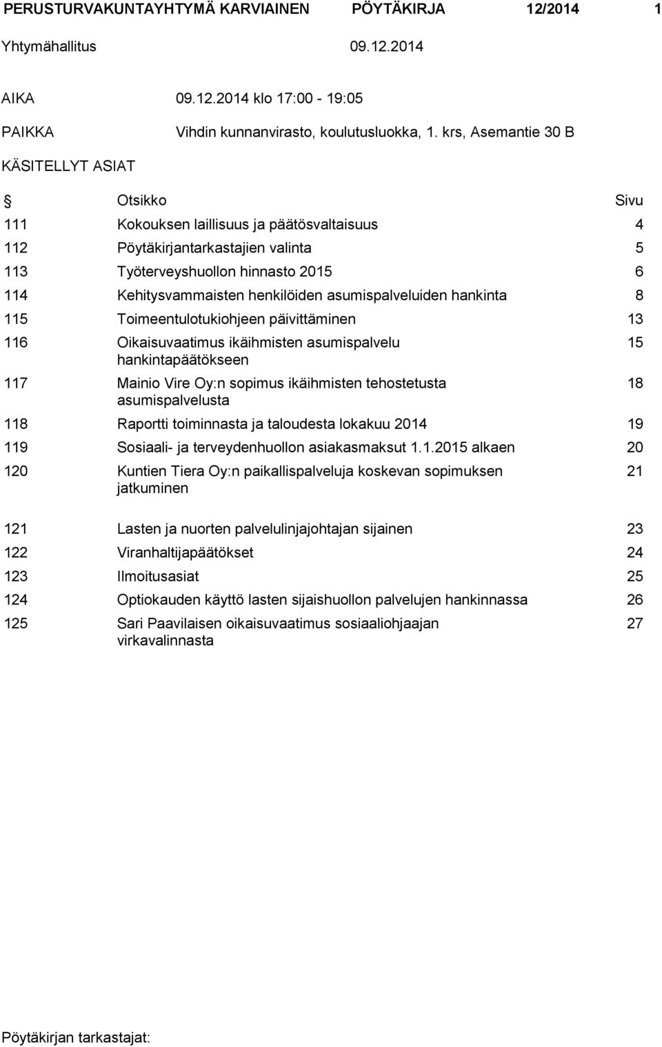 henkilöiden asumispalveluiden hankinta 8 115 Toimeentulotukiohjeen päivittäminen 13 116 Oikaisuvaatimus ikäihmisten asumispalvelu hankintapäätökseen 117 Mainio Vire Oy:n sopimus ikäihmisten