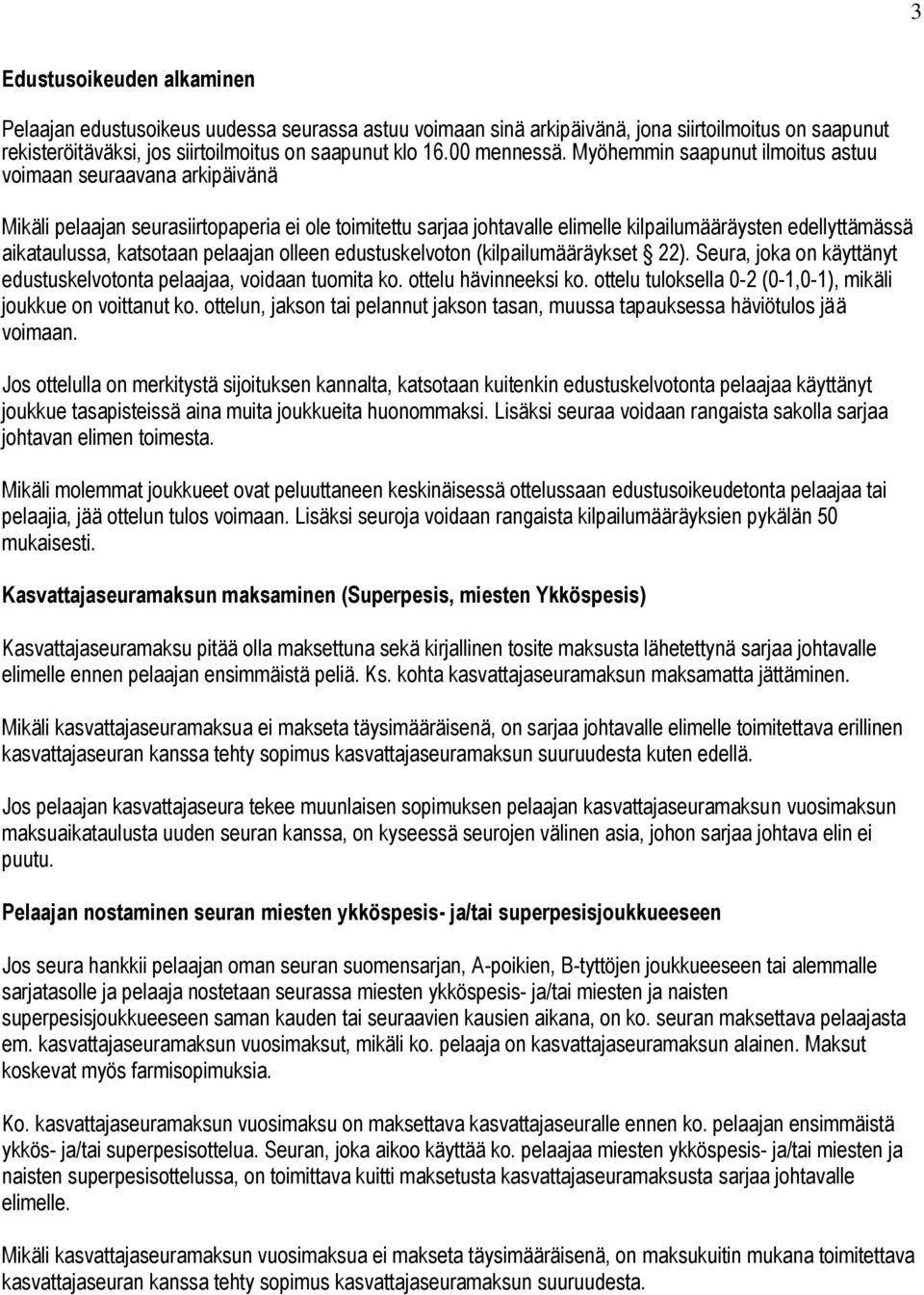 Myöhemmin saapunut ilmoitus astuu voimaan seuraavana arkipäivänä Mikäli pelaajan seurasiirtopaperia ei ole toimitettu sarjaa johtavalle elimelle kilpailumääräysten edellyttämässä aikataulussa,