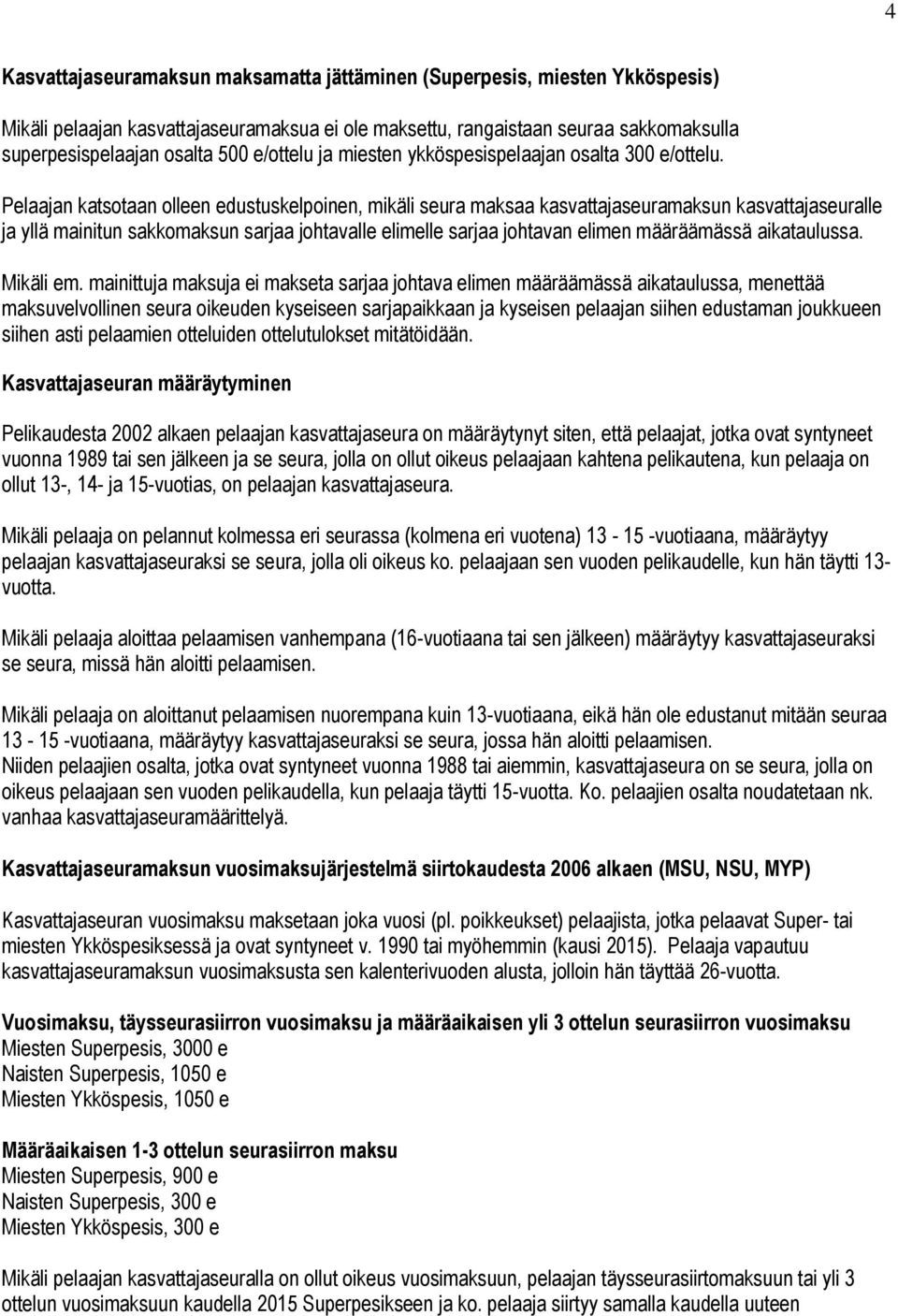 Pelaajan katsotaan olleen edustuskelpoinen, mikäli seura maksaa kasvattajaseuramaksun kasvattajaseuralle ja yllä mainitun sakkomaksun sarjaa johtavalle elimelle sarjaa johtavan elimen määräämässä