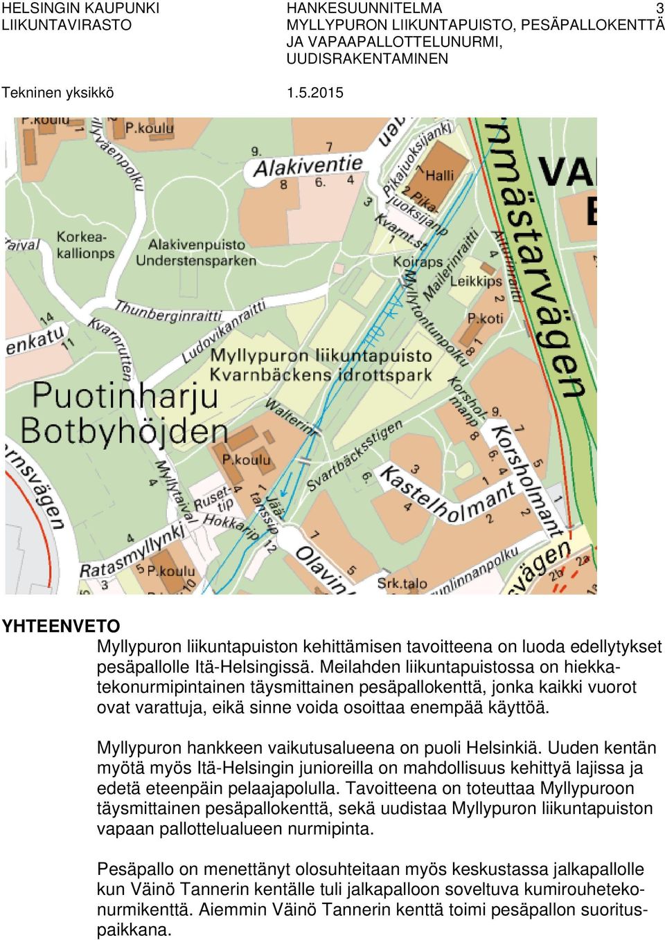 Myllypuron hankkeen vaikutusalueena on puoli Helsinkiä. Uuden kentän myötä myös Itä-Helsingin junioreilla on mahdollisuus kehittyä lajissa ja edetä eteenpäin pelaajapolulla.