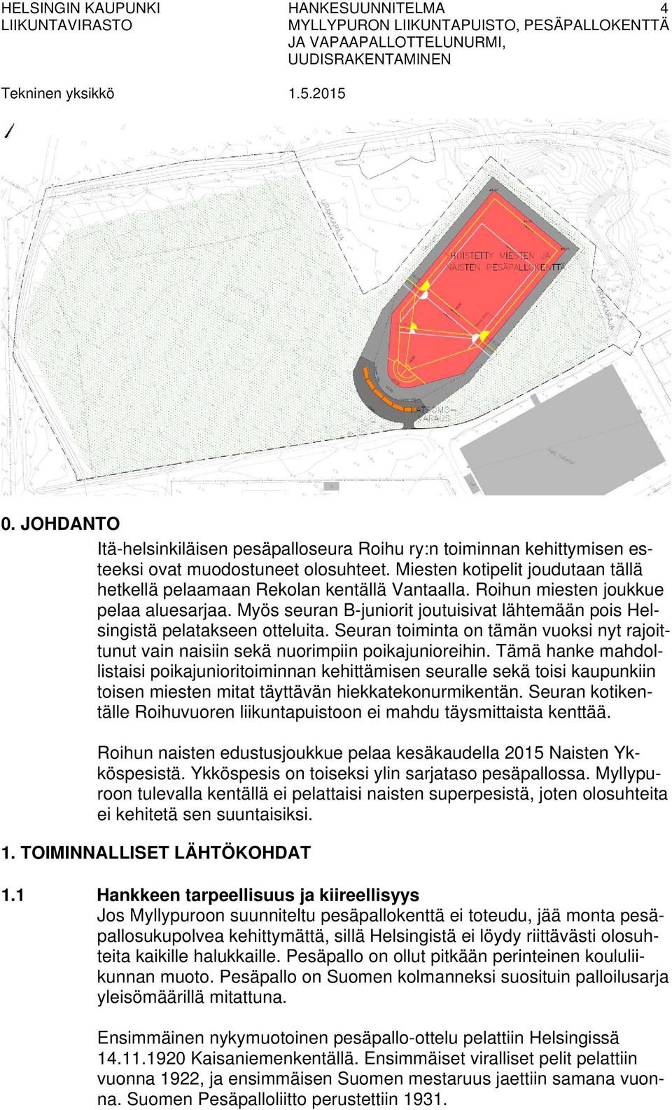 Myös seuran B-juniorit joutuisivat lähtemään pois Helsingistä pelatakseen otteluita. Seuran toiminta on tämän vuoksi nyt rajoittunut vain naisiin sekä nuorimpiin poikajunioreihin.