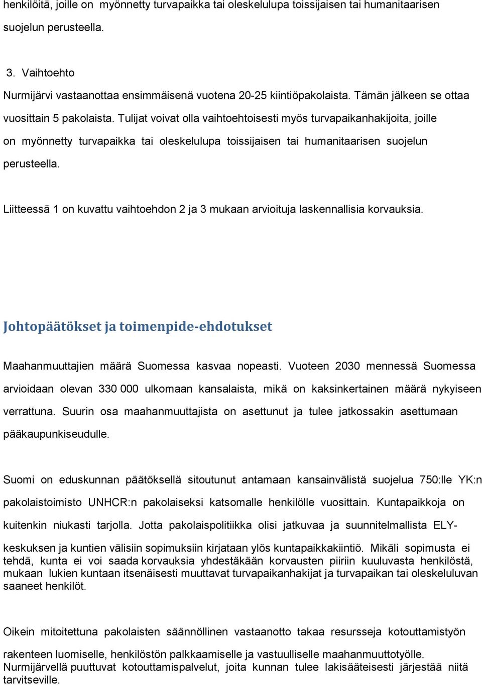 Tulijat voivat olla vaihtoehtoisesti myös turvapaikanhakijoita, joille on myönnetty turvapaikka tai oleskelulupa toissijaisen tai humanitaarisen suojelun perusteella.