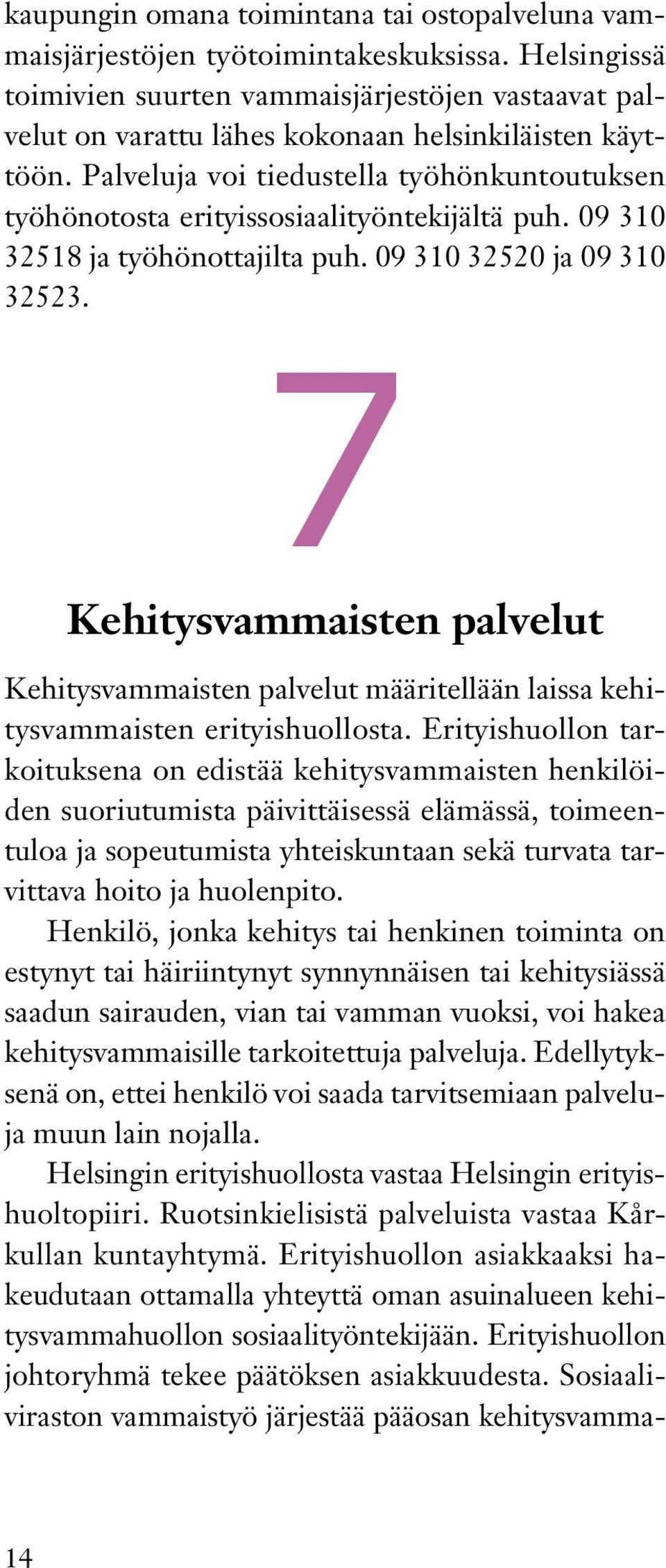 Palveluja voi tiedustella työhönkuntoutuksen työhönotosta erityissosiaalityöntekijältä puh. 09 310 32518 ja työhönottajilta puh. 09 310 32520 ja 09 310 32523.