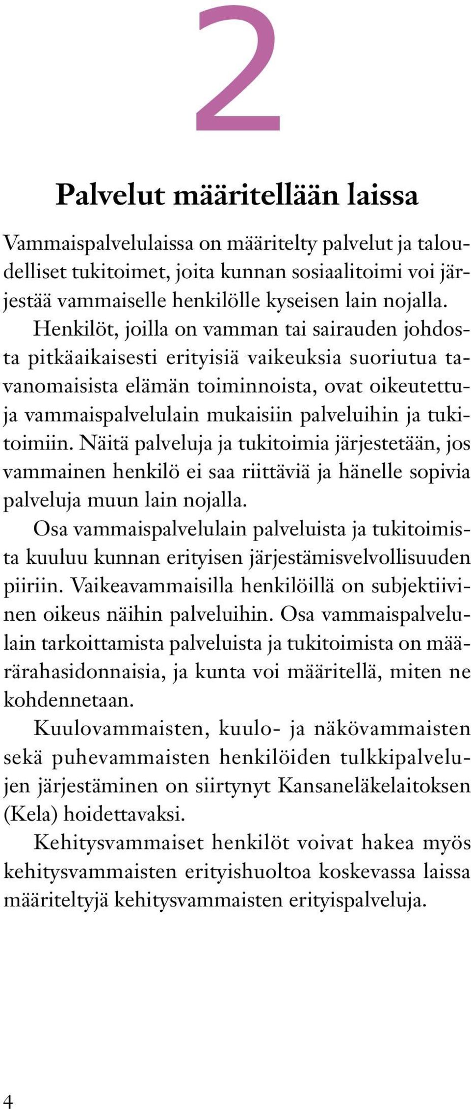 tukitoimiin. Näitä palveluja ja tukitoimia järjestetään, jos vammainen henkilö ei saa riittäviä ja hänelle sopivia palveluja muun lain nojalla.