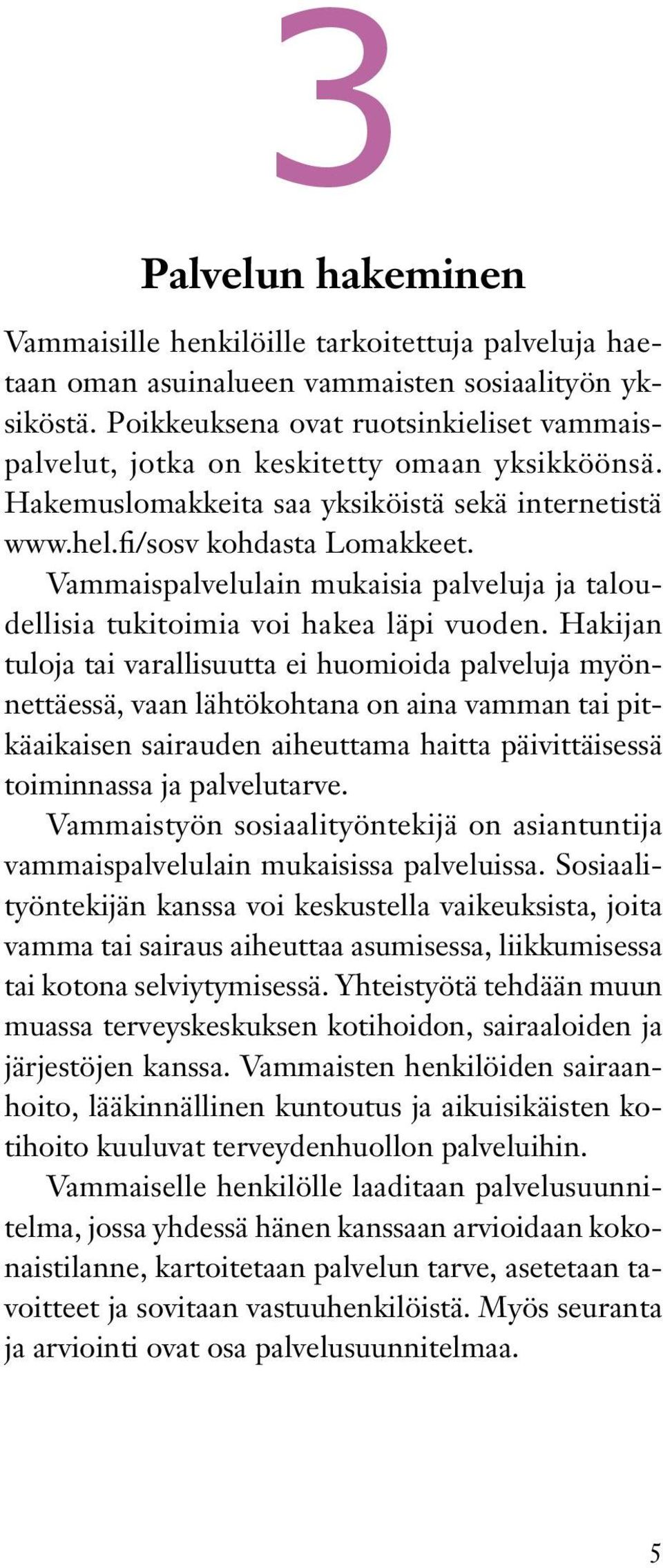 Vammaispalvelulain mukaisia palveluja ja taloudellisia tukitoimia voi hakea läpi vuoden.