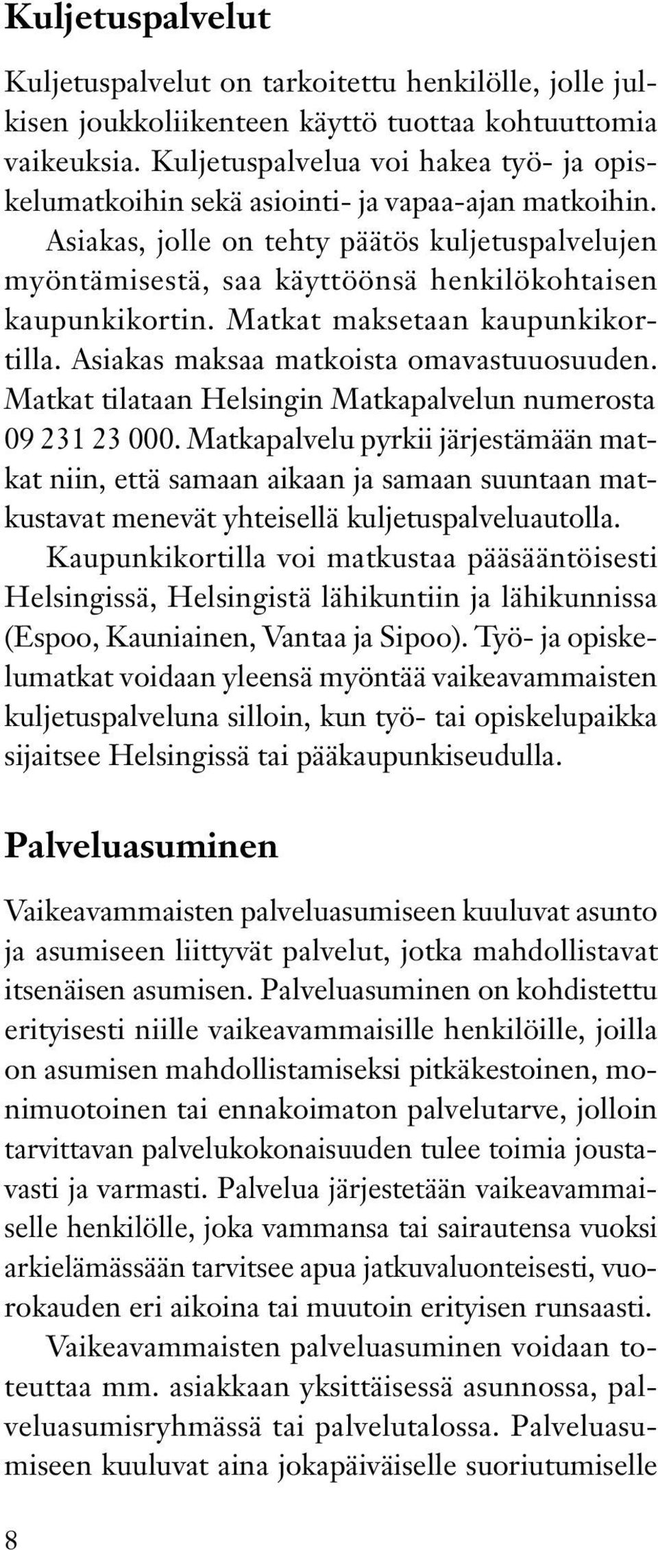 Asiakas, jolle on tehty päätös kuljetuspalvelujen myöntämisestä, saa käyttöönsä henkilökohtaisen kaupunkikortin. Matkat maksetaan kaupunkikortilla. Asiakas maksaa matkoista omavastuuosuuden.