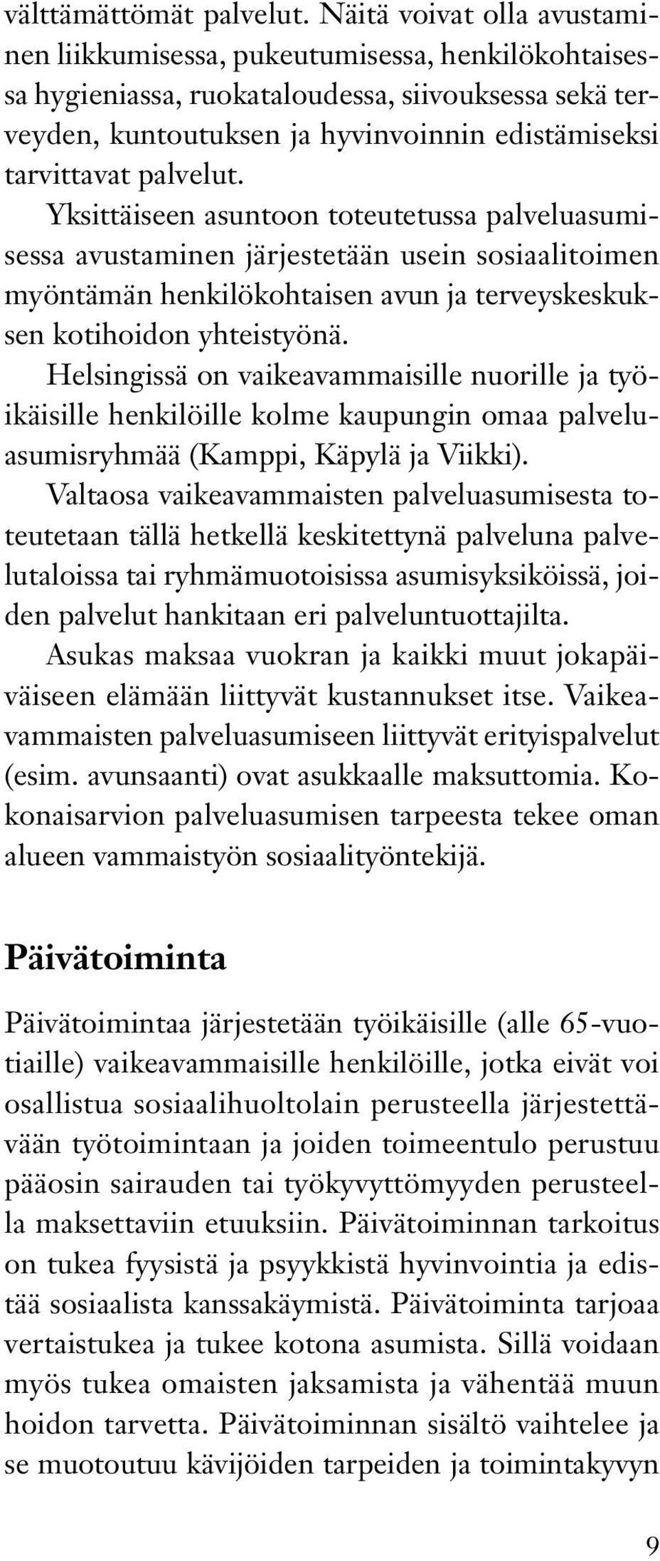 palvelut. Yksittäiseen asuntoon toteutetussa palveluasumisessa avustaminen järjestetään usein sosiaalitoimen myöntämän henkilökohtaisen avun ja terveyskeskuksen kotihoidon yhteistyönä.