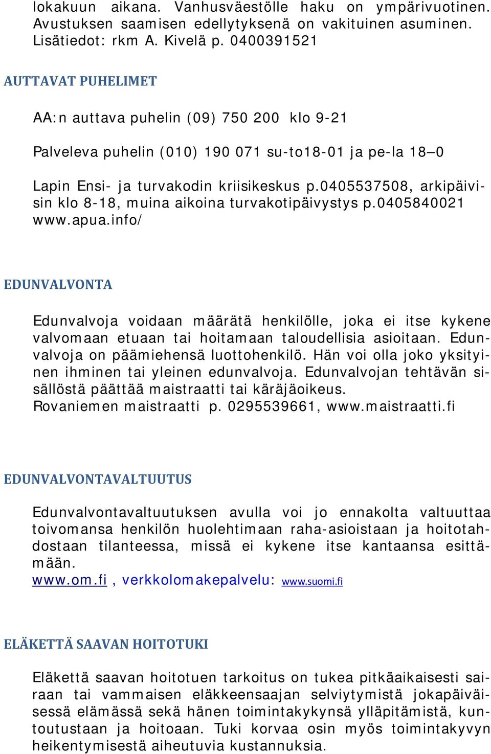 0405537508, arkipäivisin klo 8-18, muina aikoina turvakotipäivystys p.0405840021 www.apua.