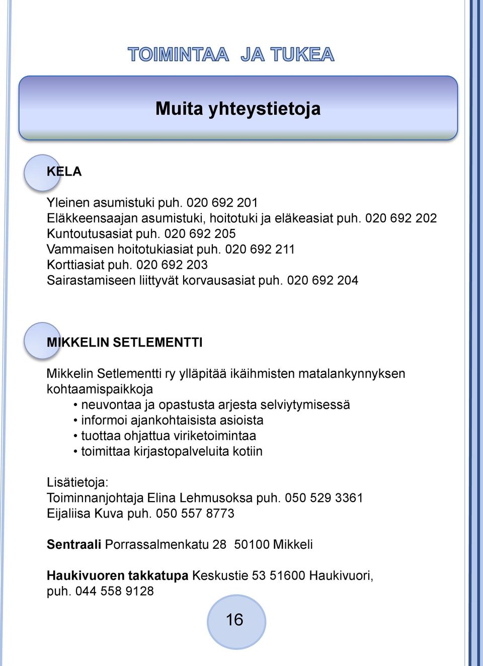 020 692 204 MIKKELIN SETLEMENTTI Mikkelin Setlementti ry ylläpitää ikäihmisten matalankynnyksen kohtaamispaikkoja neuvontaa ja opastusta arjesta selviytymisessä informoi ajankohtaisista