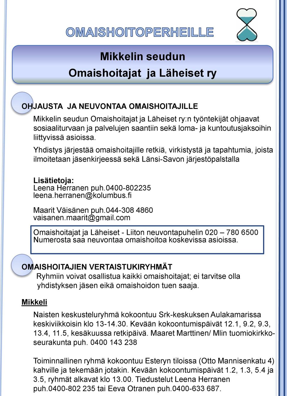 Yhdistys järjestää omaishoitajille retkiä, virkistystä ja tapahtumia, joista ilmoitetaan jäsenkirjeessä sekä Länsi-Savon järjestöpalstalla Lisätietoja: Leena Herranen puh.0400-802235 leena.