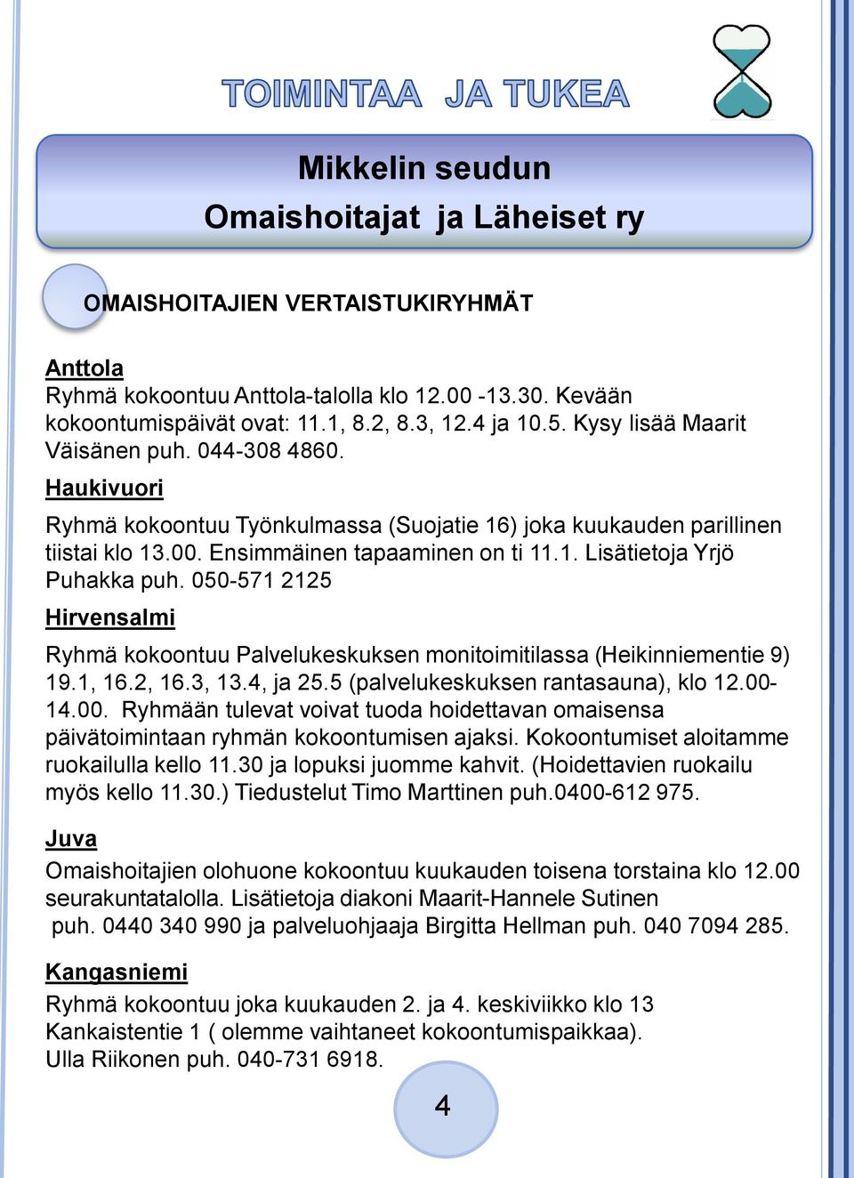 050-571 2125 Hirvensalmi Ryhmä kokoontuu Palvelukeskuksen monitoimitilassa (Heikinniementie 9) 19.1, 16.2, 16.3, 13.4, ja 25.5 (palvelukeskuksen rantasauna), klo 12.00-