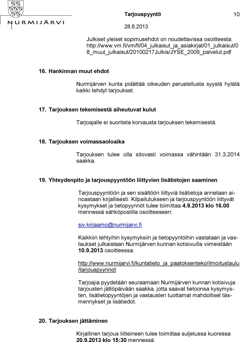 Tarjouksen tekemisestä aiheutuvat kulut Tarjoajalle ei suoriteta korvausta tarjouksen tekemisestä. 18. Tarjouksen voimassaoloaika Tarjouksen tulee olla sitovasti voimassa vähintään 31.3.2014 saakka.