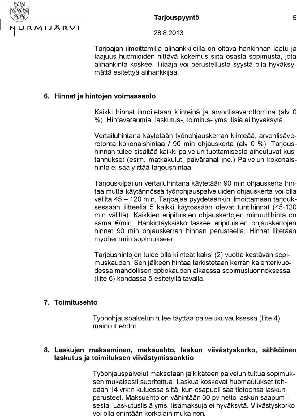 Hintavaraumia, laskutus-, toimitus- yms. lisiä ei hyväksytä. Vertailuhintana käytetään työnohjauskerran kiinteää, arvonlisäverotonta kokonaishintaa / 90 min ohjauskerta (alv 0 %).