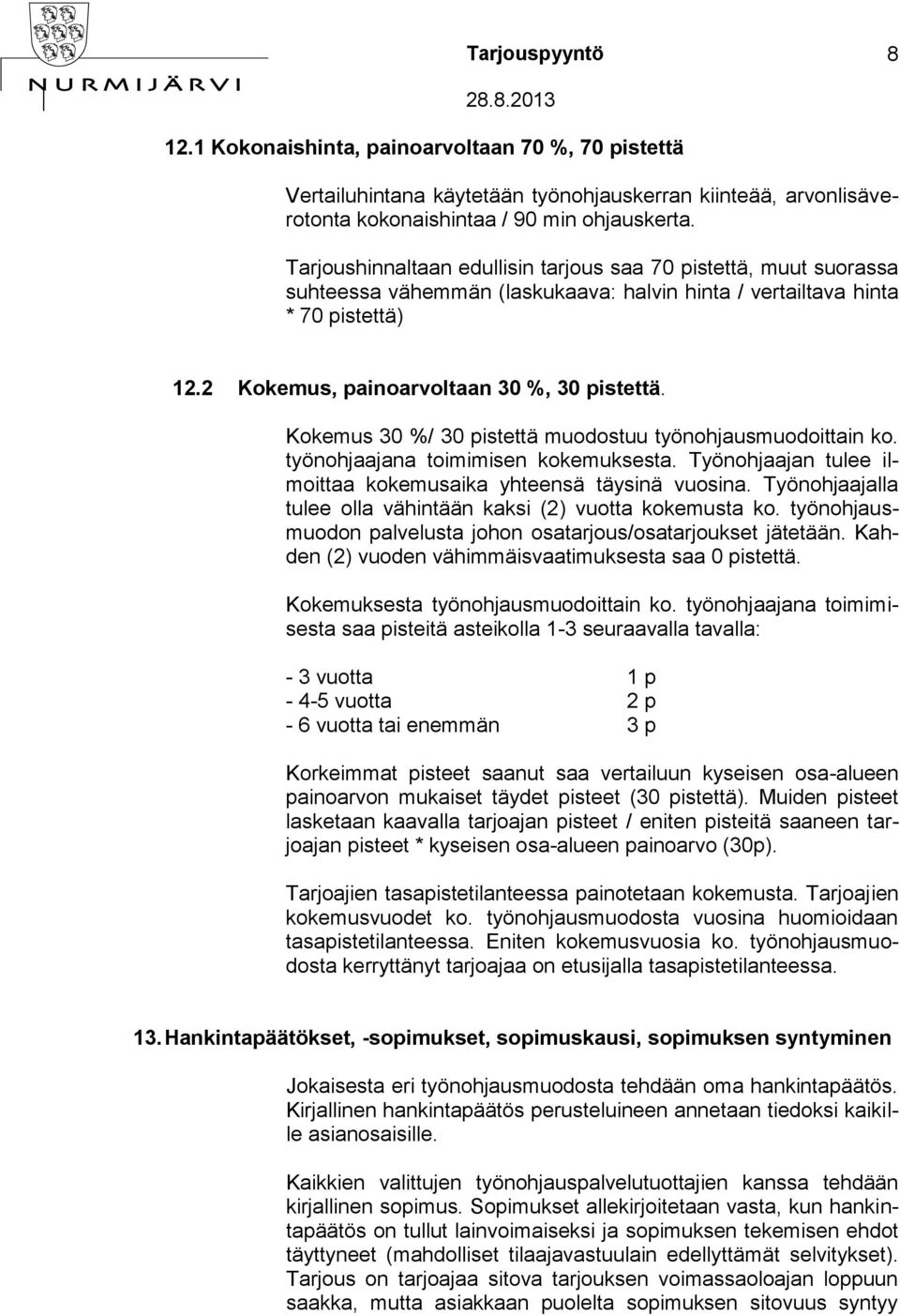 Kokemus 30 %/ 30 pistettä muodostuu työnohjausmuodoittain ko. työnohjaajana toimimisen kokemuksesta. Työnohjaajan tulee ilmoittaa kokemusaika yhteensä täysinä vuosina.