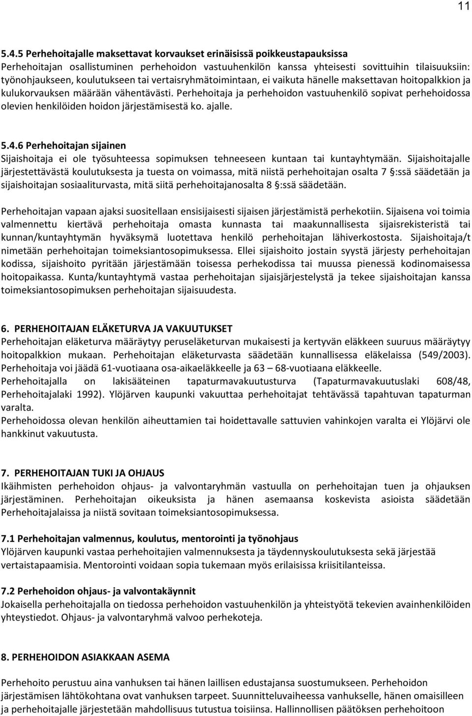 koulutukseen tai vertaisryhmätoimintaan, ei vaikuta hänelle maksettavan hoitopalkkion ja kulukorvauksen määrään vähentävästi.