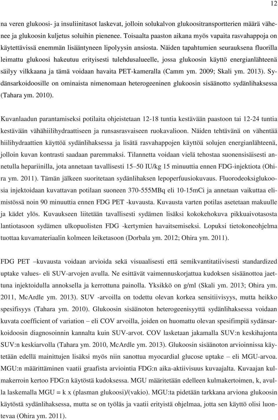 Näiden tapahtumien seurauksena fluorilla leimattu glukoosi hakeutuu erityisesti tulehdusalueelle, jossa glukoosin käyttö energianlähteenä säilyy vilkkaana ja tämä voidaan havaita PET-kameralla (Camm