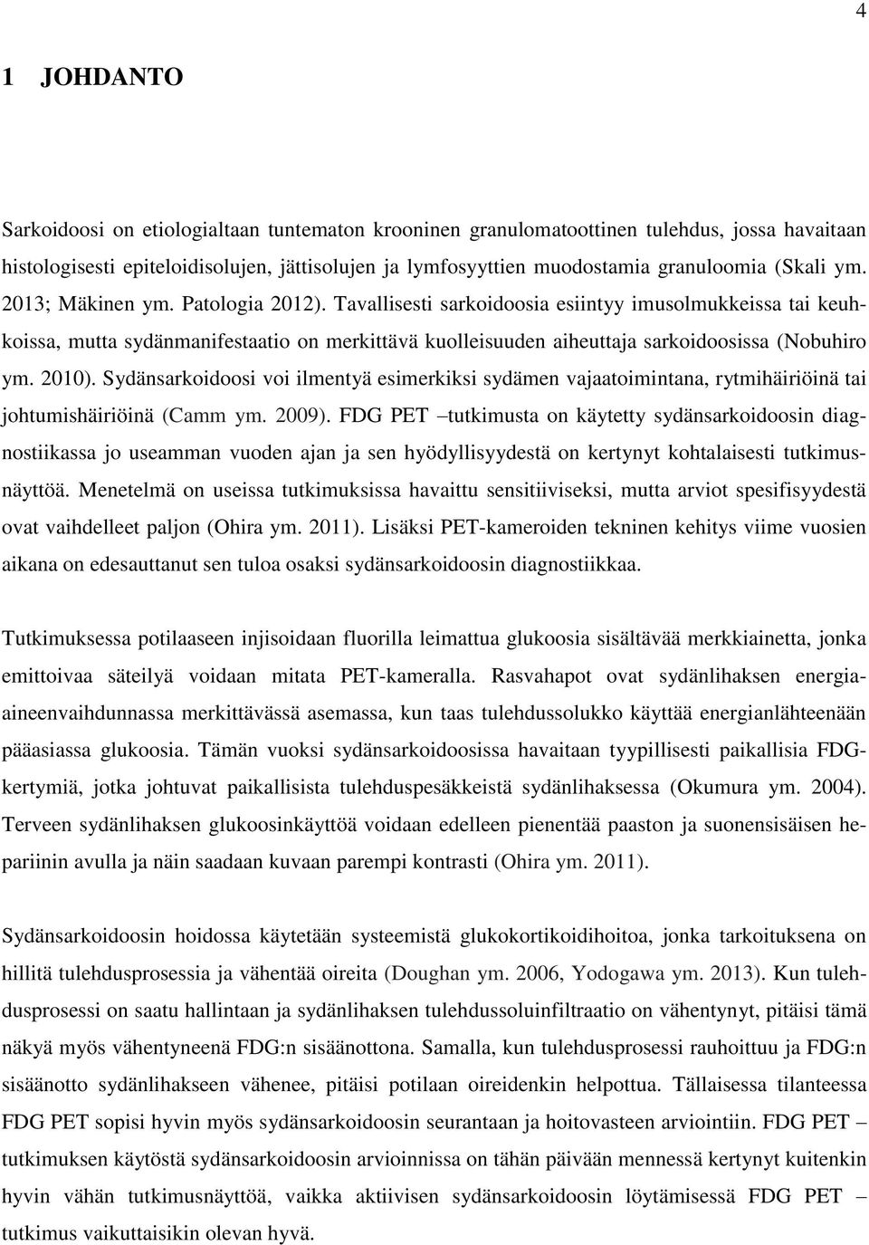 Tavallisesti sarkoidoosia esiintyy imusolmukkeissa tai keuhkoissa, mutta sydänmanifestaatio on merkittävä kuolleisuuden aiheuttaja sarkoidoosissa (Nobuhiro ym. 2010).