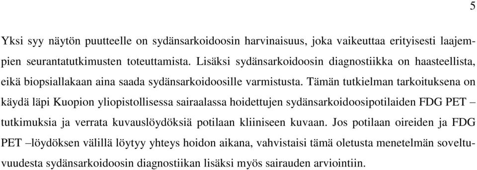 Tämän tutkielman tarkoituksena on käydä läpi Kuopion yliopistollisessa sairaalassa hoidettujen sydänsarkoidoosipotilaiden FDG PET tutkimuksia ja verrata