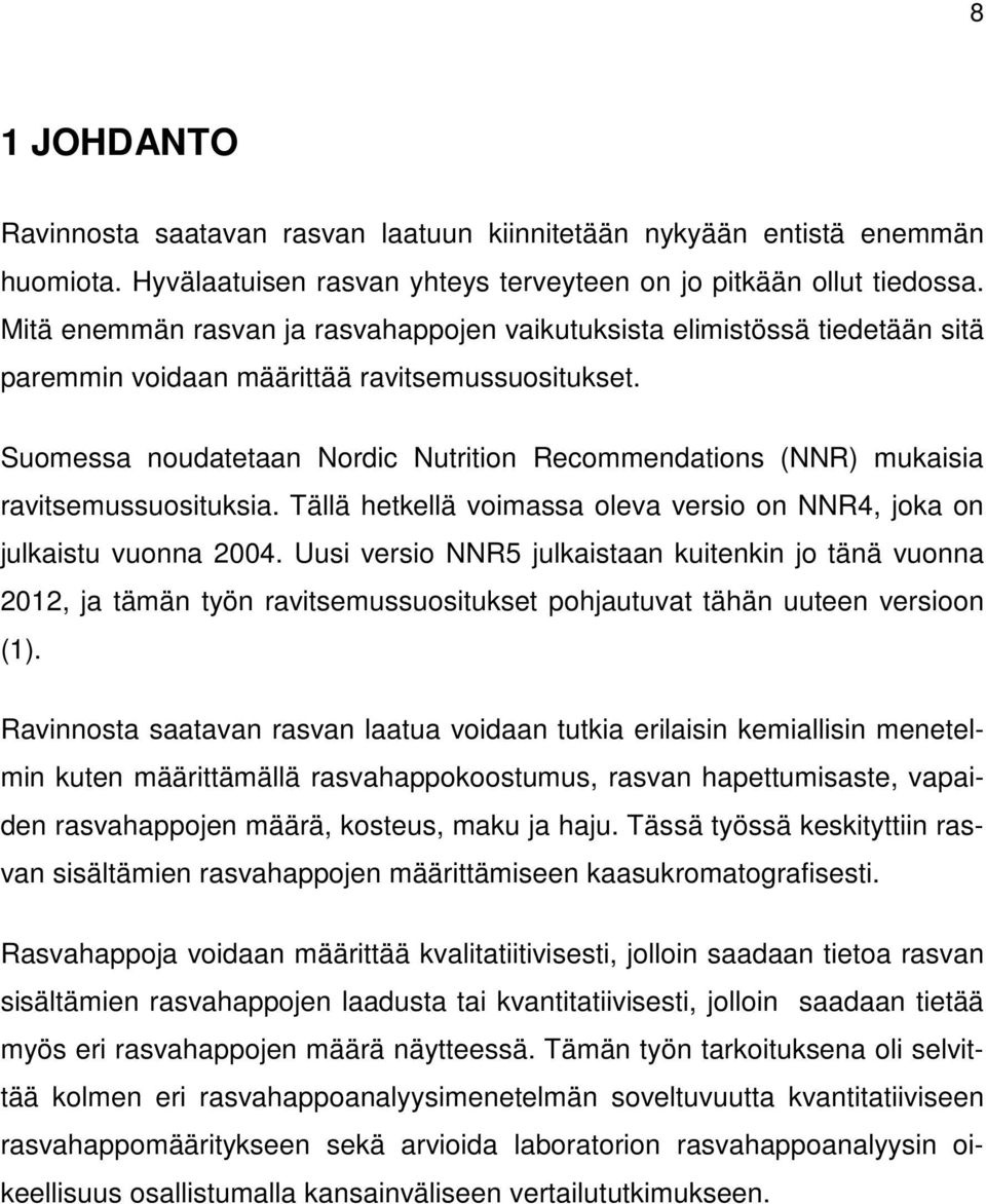 Suomessa noudatetaan Nordic Nutrition Recommendations (NNR) mukaisia ravitsemussuosituksia. Tällä hetkellä voimassa oleva versio on NNR4, joka on julkaistu vuonna 2004.