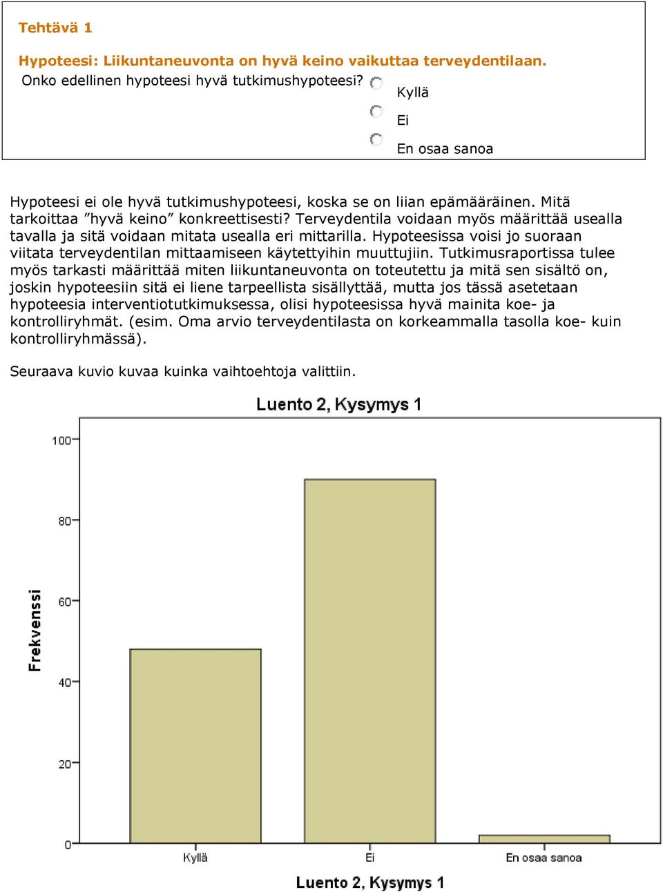 Terveydentila voidaan myös määrittää usealla tavalla ja sitä voidaan mitata usealla eri mittarilla. Hypoteesissa voisi jo suoraan viitata terveydentilan mittaamiseen käytettyihin muuttujiin.