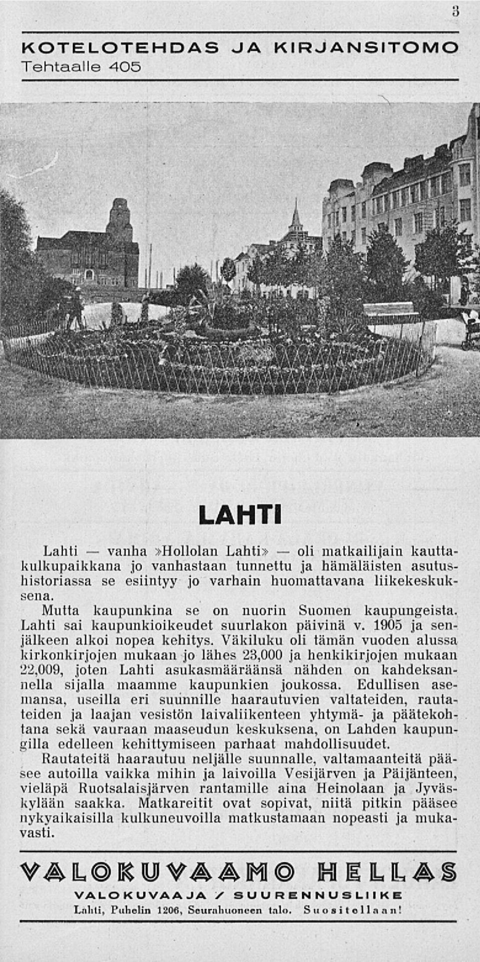 Väkiluku oli tämän vuoden alussa kirkonkirjojen mukaan jo lähes 23,000 ja henkikirjojen mukaan '22,009, joten Lahti asukasmääräänsä nähden on kahdeksannella sijalla maamme kaupunkien joukossa.