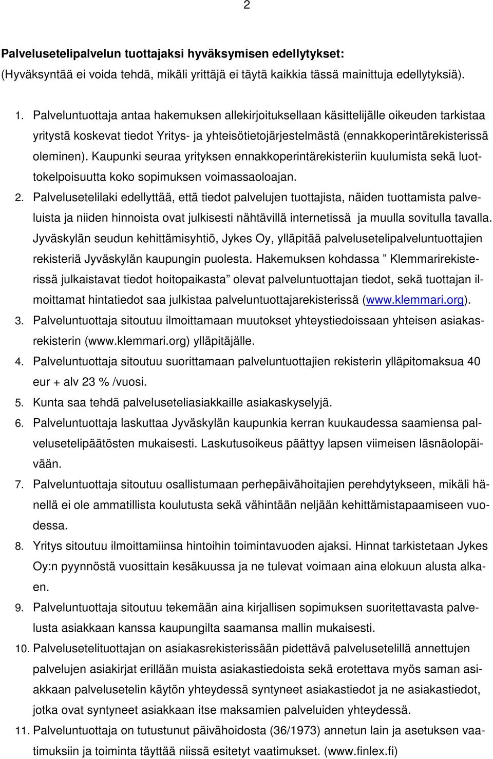 Kaupunki seuraa yrityksen ennakkoperintärekisteriin kuulumista sekä luottokelpoisuutta koko sopimuksen voimassaoloajan. 2.