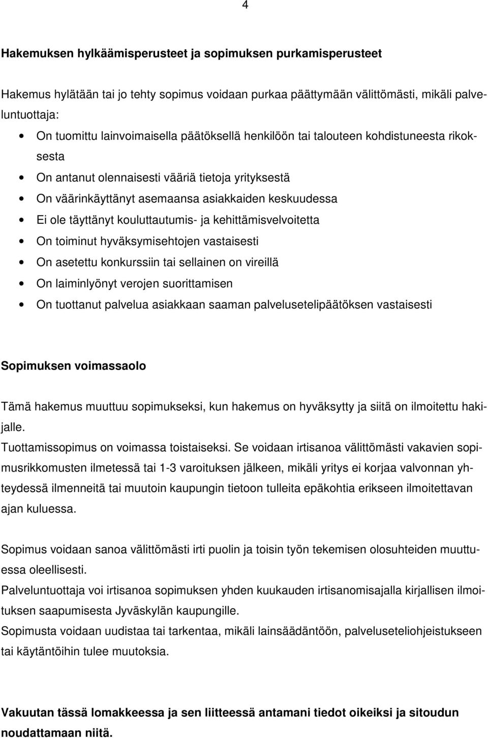 ja kehittämisvelvoitetta On toiminut hyväksymisehtojen vastaisesti On asetettu konkurssiin tai sellainen on vireillä On laiminlyönyt verojen suorittamisen On tuottanut palvelua asiakkaan saaman