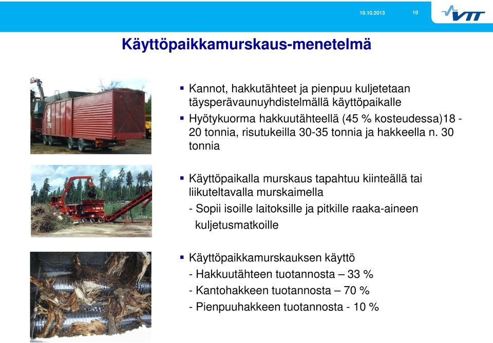 30 tonnia Käyttöpaikalla murskaus tapahtuu kiinteällä tai liikuteltavalla murskaimella - Sopii isoille laitoksille ja pitkille