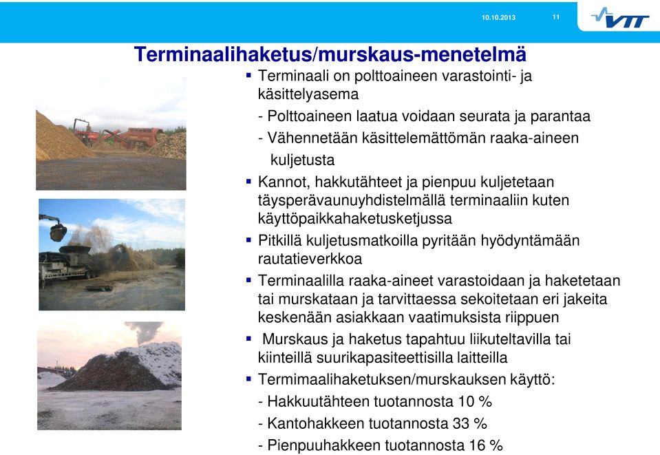 rautatieverkkoa Terminaalilla raaka-aineet varastoidaan ja haketetaan tai murskataan ja tarvittaessa sekoitetaan eri jakeita keskenään asiakkaan vaatimuksista riippuen Murskaus ja haketus