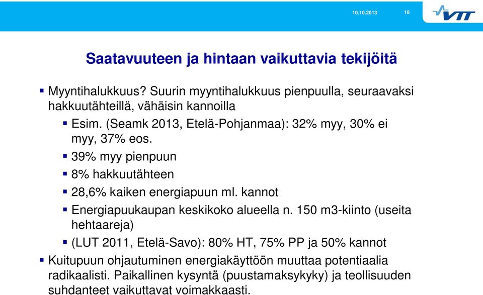 (Seamk 2013, Etelä-Pohjanmaa): 32% myy, 30% ei myy, 37% eos. 39% myy pienpuun 8% hakkuutähteen 28,6% kaiken energiapuun ml.