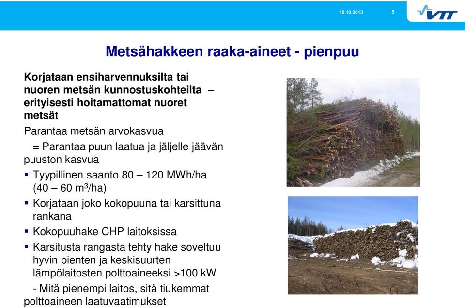 (40 60 m 3 /ha) Korjataan joko kokopuuna tai karsittuna rankana Kokopuuhake CHP laitoksissa Karsitusta rangasta tehty hake soveltuu