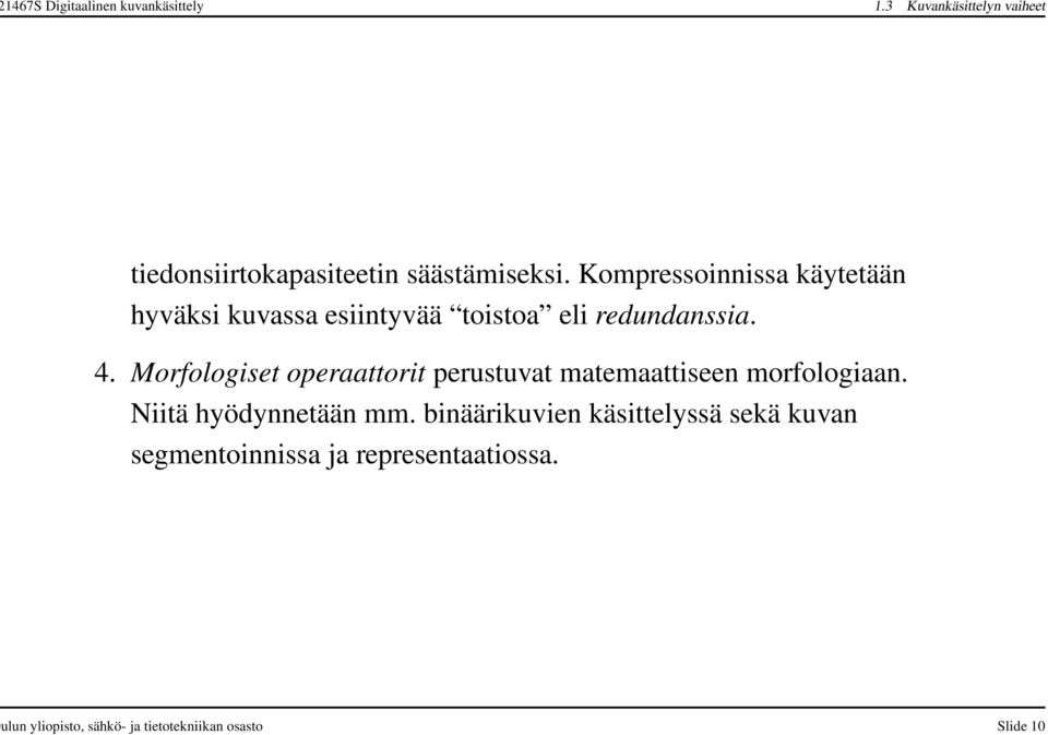 Morfologiset operaattorit perustuvat matemaattiseen morfologiaan. Niitä hyödynnetään mm.