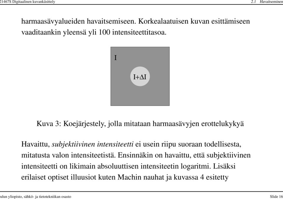 Ι Ι+ Ι Kuva 3: Koejärjestely, jolla mitataan harmaasävyjen erottelukykyä Havaittu, subjektiivinen intensiteetti ei usein riipu suoraan todellisesta,