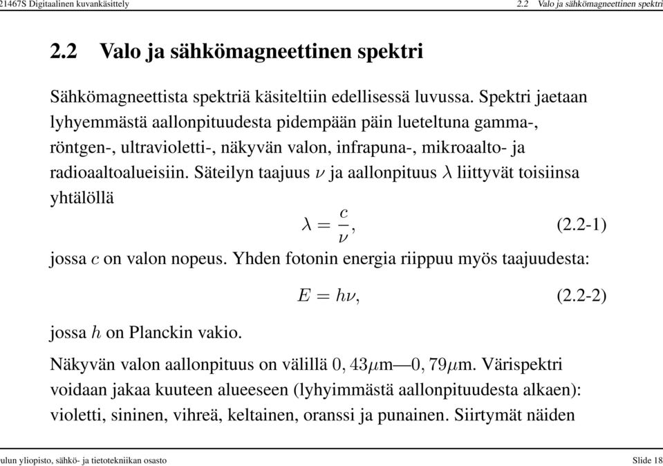 Säteilyn taajuus ν ja aallonpituus λ liittyvät toisiinsa yhtälöllä λ = c ν, (2.2-1) jossa c on valon nopeus. Yhden fotonin energia riippuu myös taajuudesta: jossa h on Planckin vakio. E = hν, (2.